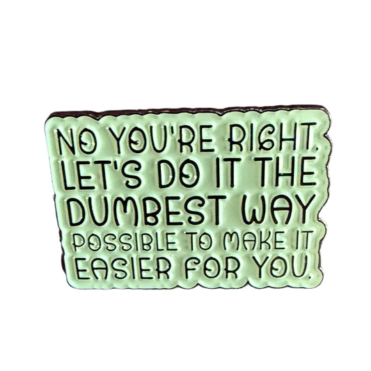 Pin — No You’re Right. Let’s Do It The Dumbest Way Possible To Make It Easier For You.