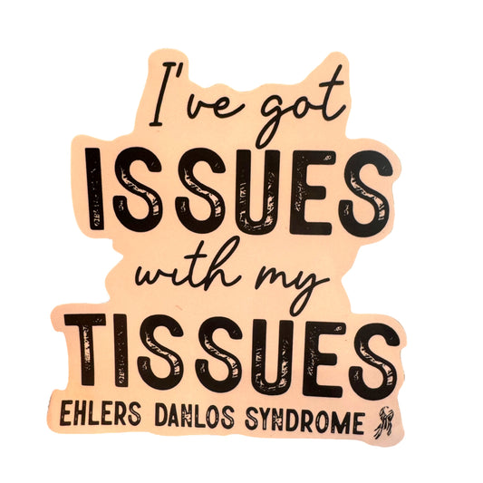 Sticker — I’ve Got Issues With My Tissues — Ehlers Danlos Syndrome