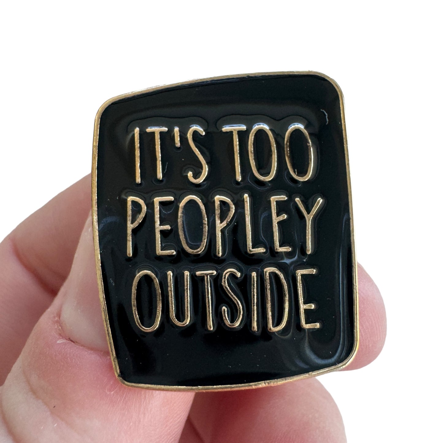 Pin —  ‘Its Too Peopley Outside’