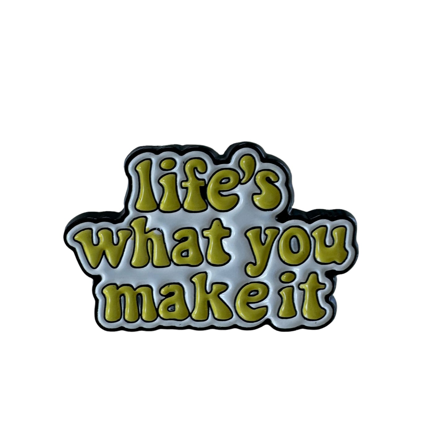 Pin — ‘Life’s what you make it’