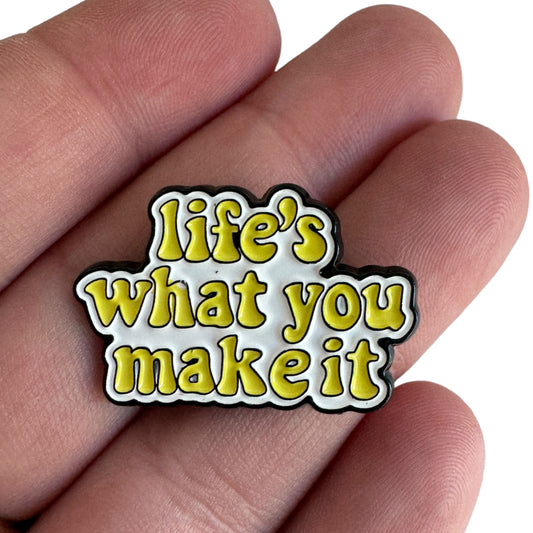 Pin — ‘Life’s what you make it’