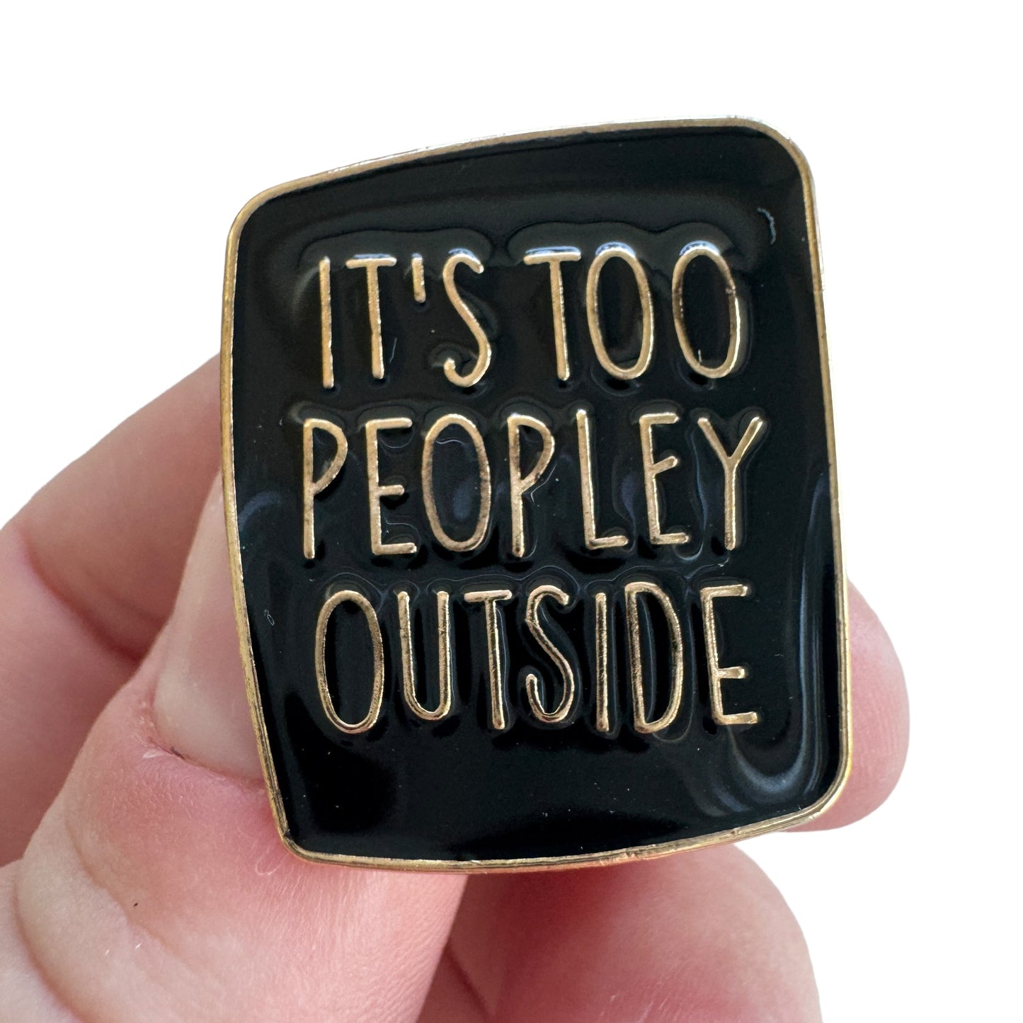 Pin —  ‘Its Too Peopley Outside’