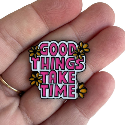 Pin —  ‘Good Things Take Time’