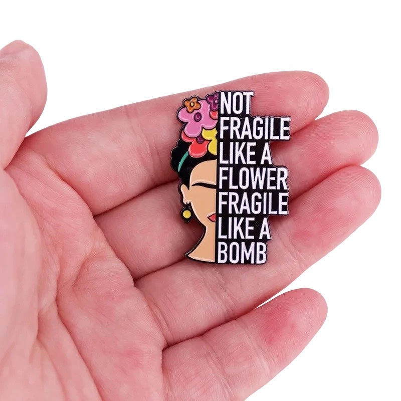 Pin — Not fragile like a flower. Fragile like a bomb.