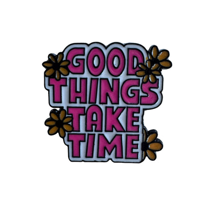 Pin —  ‘Good Things Take Time’
