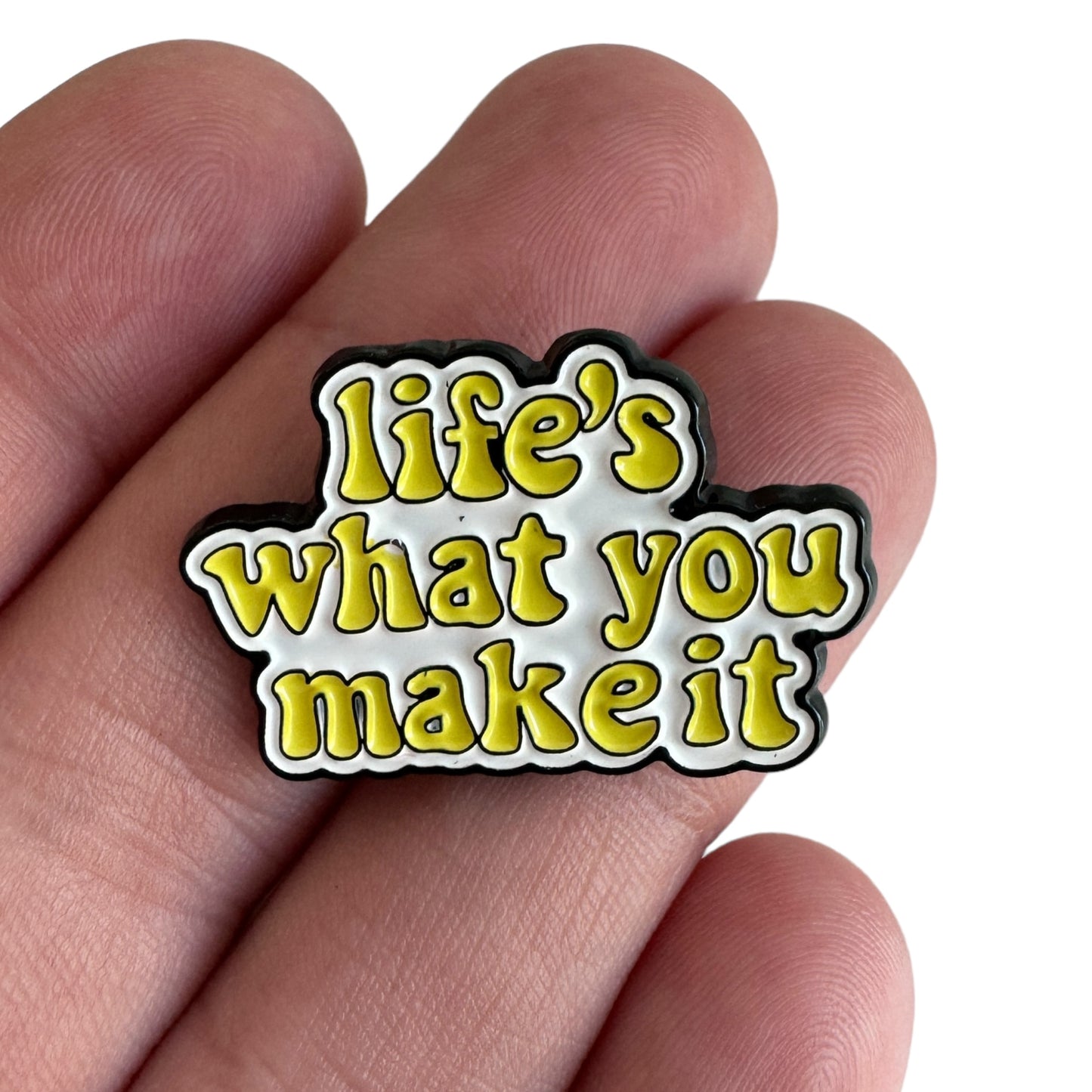 Pin — ‘Life’s what you make it’