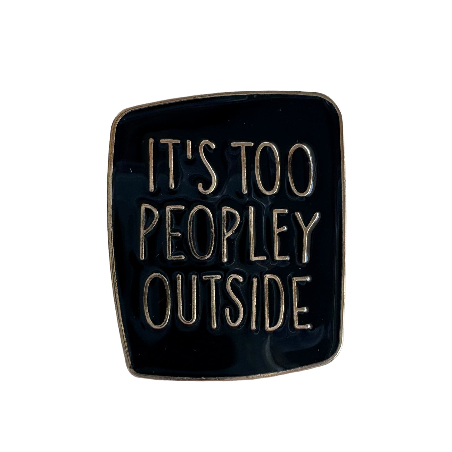 Pin —  ‘Its Too Peopley Outside’